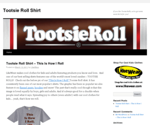 tootsierollshirt.com: Tootsie Roll Shirt
If you like Tootsie Rolls, we've got some sweet shirts for you! Check 'em out!