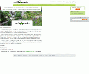 earthlypursuits.net: Earthly Pursuits, Inc.
Earthly Pursuits, Inc. offers exceptional ornamental grasses, bamboo, ferns, and perrenials via mail order. 