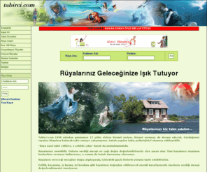 tabirci.com: Türkiye'nin İlk Rüya Tabir Sitesi
Tabirci.Com - Rüyaların gerçekleştiği site... Rüyalar önemlidir. Rüyalarınızı ehil tabircilere tabir ettirin. Rüyalar nasıl tabir edilirse öyle çıkar.