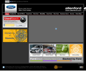 allenmotorgroup.com: Allen Ford : Ford Cars and Vans from Britain's leading Ford Dealer
Ford Cars and Vans from Britain's leading Ford Dealer. Welcome to Allen Ford, the region's leading independent Ford dealer group with branches in Daventry, Kettering, Northampton (Bedford Road & Hopping Hill), Swindon and Bath. We offer the lowest prices for servicing, MOT's and genuine Ford parts. For everything Ford, choose The Allen Ford Dealer Group - supporting British motorists since 1910!