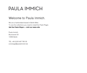 paulaimmich.de: PAULA IMMICH - mode - modelabel berlin
PAULA IMMICH, TEL  49 (0)30 467 760 30, BRUNNENSTR. 53, 13355 BERLIN, GERMANY, Email: concierge@paulaimmich.de