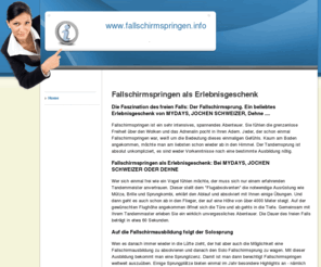 fallschirmspringen.info: Fallschirmspringen > Fallschirmsprung, MYDAYS, JOCHEN SCHWEIZER, Tandemsprung,
Fallschirmspringen als Erlebnisgeschenk - Die Faszination des freien Falls: Der Fallschirmsprung. Ein beliebtes Erlebnisgeschenk von MYDAYS, JOCHEN SCHWEIZER, Dehne .....