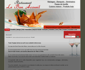 restaurant-le-bon-accueil.com: Restaurant Le Bon Accueil - Accueil - Restaurant le Bon accueil : mariages, banquets, séminaires, repas de famille, cuisine maison, produits frais.  Restauration traditionnelle et moderne. Restaurant situé à Saint Ouen des Alleux (35) en Ille et Vilaine en Bretagne.
Restaurant le Bon accueil : mariages, banquets, séminaires, repas de famille, cuisine maison, produits frais.  Restauration traditionnelle et moderne. Restaurant situé à Saint Ouen des Alleux (35) en Ille et Vilaine en Bretagne.