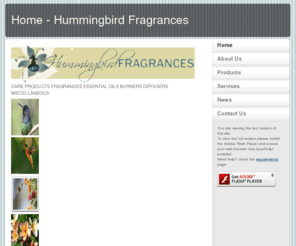 hummingbirdfragrances.com: Home - Hummingbird Fragrances
We provide a complete inventory of fragrance oils, care products, natural soaps and more.  Shop at our online store today!