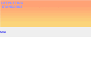 offputtingstandards.com: OFFPUTTING STANDARDS
Standards that are offputting in nature.