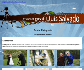 salvadolluis.es: Fotografía. Ponts. Fotògraf Lluís Salvado
En Fotògraf Lluís Salvado encuentra excelentes servicios de fotografía y video para sus eventos sociales, comuniones o bodas. Tlf. 973 460 097.