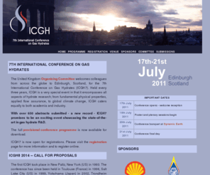 icgh.org: ICGH7 2011. 7th International Conference on Gas Hydrates. Heriot-Watt University. International Gas Hydrates Conference 2011: Home Page
The 7th International Conference on Gas Hydrates will be held in the Edinburgh International Conference Centre (EICC) on the 17th to the 21st July 2011.