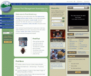 pestworld.org: 
	Pestworld.org, the official web site of the National Pest Management Association (NPMA) - the trade association for exterminators

exterminator, exterminating, extermination, national pest management association, NPMA, pestworld, pest control, pest management, bugs, insects