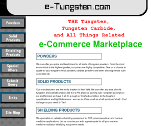 e-tungsten.net: "e-Tungsten - e-commerce tungsten marketplace"
Your e-commerce marketplace for all things tungsten. From sintered tungsten to tungsten powder, tungsten casting to tungsten shielding, we do it all!