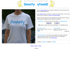 snooty.org: Snooty :: T-Shirts, Messages, and Free Email Address
Send someone a Snooty Message, Buy a Snooty T-Shirt or get a free Snooty Email address.