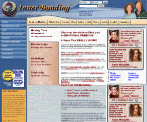 innerbonding.com: Relationship Help, Relationship Advice, Personal Growth, Spiritual Growth, Parenting Advice, Inner Bonding, Emotional Healing
No other web community offers the professional advice, friendly support, and in-depth help with relationships, addictions, parenting issues, aloneness, spiritual connection, anxiety and depression like Inner Bonding Village. FREE course. Offers a safe, caring community, a sense of belonging, and phone sessions for individuals and couples.