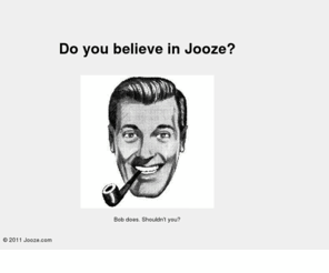 jooze.com: Feel the power of  Jooze!
This is the place to start if you want to learn more about the secret world of Jooze.