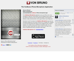 vonbruno.com: VON BRUNO: VonBruno iPhone Microphone App
The VonBruno iPhone Microphone app turns your iPhone into a live microphone. Have an iPhone? Need a microphone? Download the VonBruno iPhone microphone application today.