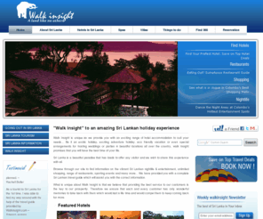 walkinsight.com: Sri Lanka Hotels | Hotels in Sri Lanka | Sri Lanka Hotels and Accommodation | Holiday Sri Lanka | Sri Lanka Hotel Booking | Walk Insight
Search a wide range of hotels and accommodation in sri lanka. Find Sri Lanka Discount Hotels, Luxury Hotels, Sightseeing, Attractions, Shopping, Restaurants, Nightlife and other tourist information