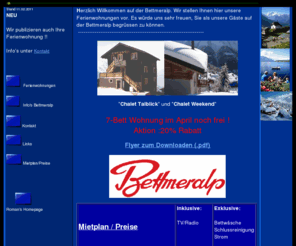 bettmeralp.com: Bettmeralp! Ferienwohnungen auf der Bettmeralp fr Sommer- und Winterferien - Bettmeralp ein Erlebnis!
An Traumlagen finden Sie Ihr Ferienhaus fr erholsame Ferien inmitten einer traumhaften Bergwelt - Ein Besuch lont sich !