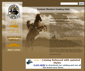 jhhatco.com: Jackson Hole Hat Company - Custom Western Cowboy Hats
We are The Jackson Hole Hat Company, a high quality, custom cowboy hatter. We are known for exceptional handmade quality and personalized service, using the finest materials and craftspeople available. 
