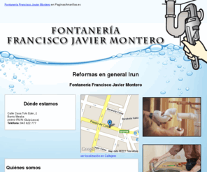 franciscojaviermontero.com: Reformas en general Irun. Fontanería Francisco Javier Montero
Realizamos toda clase de reformas en general, mantenimiento  e instalaciones. Llámenos. Tlf. 943 622 777.