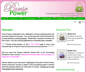 pursepower.net: Welcome | Purse Power - Pins and Jewelry Celebrating the Purchasing Power of Women!
Purse Power - We offer purse pins, jewelry, and purse gifts.  Celebrating the purchasing power of women and women's buying decisions.