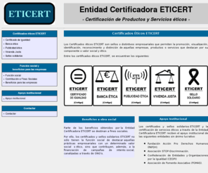 eticert.info: ETICERT - Entidad Certificadora ETICERT (Certificación de productos y 
servicios éticos; Sellos y Certificados éticos)
Certificación de productos y servicios éticos para el reconocimiento y distinción pública de aquellas empresas, políticas de responsabilidad social, prácticas empresariales, productos o servicios con un destacado trasfondo o valor social y ético.