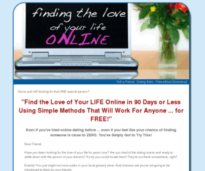 findingloveonlinebook.com: Find the Love of Your Life ONLINE in 90 Days or Less
Free eBook on Simple Methods of Finding the Love of Your Life Online