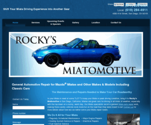 rockysmiatomotive.com: Rocky's Miatomotive | San Diego, CA - Mobile Edition
Rocky's Miatomotive is a San Diego, California, Miata repair shop. Our specialists provide bumper-to-bumper care of your roadster to ensure optimal drivability at all times.