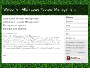 footballs-finest.com: Welcome - Allan Lowe Football Management
Allan Lowe football management
Allan Lowe Football Management - Más que una agencia. Thank you for visiting Allan Lowe Football ... Allan Lowe Football Management - Más que una agencia