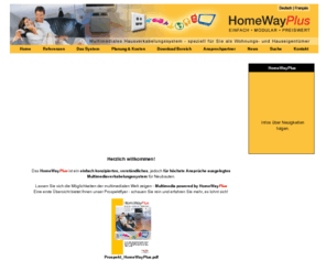 homewayplus.ch: Homewayplus -  Multimedia-Verkabelung für höchste Ansprüche - Home
HomeWay ist ein innovatives Verkabelungssystem für Haus und Wohnung, das es Ihnen ermöglicht, ISDN, Internet, LAN, Telefon, TV/Radio mit nur 1 Anschlussdose pro Raum flexibel zu nutzen.