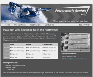 powersports-rentals.com: Powersports Rentals, LLC
Powersports Rentals is a snowmobile rental company in Oregon. We offer competitive prices on snowmobile rentals and gear. We provide information for weekend getaways and all the equipment necessary.