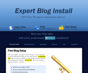 expertbloginstall.com: (Free) Expert Blog Installation Service
Get your Wordpress blog professionally installed - for free!  We will transform your basic blog into a fully-featured website.