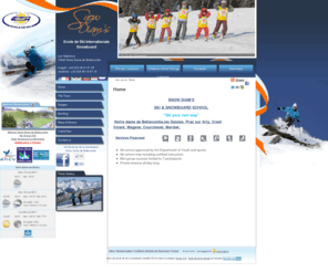 skischool-alps.com: Home - ESI Notre Dame de Bellecombe - Ski School - Val d'Arly - Espace Diamant
Home - SNOW DIAM'S
SKI & SNOWBOARD SCHOOL
"Ski your own way"
 Notre dame de Bellecombe,les Saisies, Praz sur Arly, Crest Volant, Megeve, Courchevel, Meribel.


    
        
            
            Services Proposed
            
            
            
            
            
            
            
            
        
    



    Ski school approved by the Department of Youth and sports
    Ski school only including certified instructors
    Mini group courses limited to 7 participants
    Private lessons all day long

 