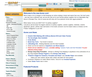 axner.com: Axner Pottery and Ceramic Supplies
Find all your ceramic and pottery supply needs at Axner Pottery Supply Online, We manufacture the High Torque Axner Pottery Wheels and carry a wide selection of Ceramic Supplies, Pottery Supplies, Electric Kilns, Gas Kilns, Raku Kilns, Slab Rollers, Extruders, Pug Mills, Ware Carts, Clay Mixers, Pugmills, Kiln Furniture, Ceramic Tools, Books, Videos Raw Materials and Clay - We boast the widest selection or pottery and ceramic supplies in the known universe. Toll Free 800-843-7057.