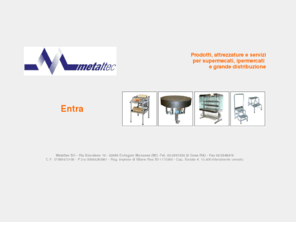 metaltec-italia.com: Metaltec Italia: prodotti e attrezzature per supermercati e ipermercati - confezionatrici - Milano
Metaltec produce e vende attrezzature e prodotti per supermercati e ipermercati come confezionatrici, serbatoi di accumulo, espositori e vetrinette calde.