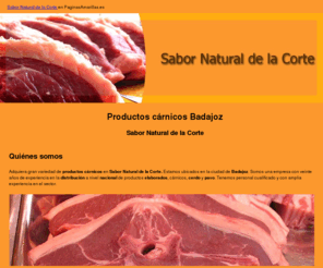 conquistadorsabornaturaldelacorte.com: Productos cárnicos Badajoz. Sabor Natural de la Corte
Adquiera sus productos cárnicos en Sabor Natural de la Corte. Productos elaborados, carnes, cerdo y pavo. Distribución nacional. Llámenos.