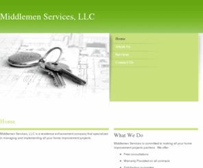 middlemenservices.com: Middlemen Services - Home
Middlemen Services, LLC is a residence enhancement company that specializes in managing and implementing all your home improvement projects. 