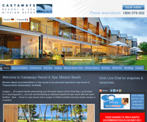 castaways.com.au: Welcome to Castaways Resort & Spa Mission Beach
Castaways Resort & Spa is a 4 Star absolute beachfront resort on Mission Beach in tropical Far North Queensland. It features beach wedding and conferencing facilities as well as an activities centre.