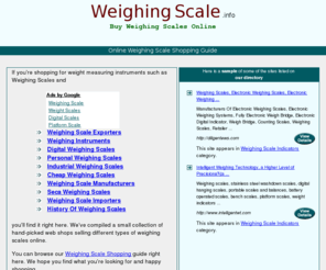 weighingscale.info: Buy Weighing Scales : Weighing Scale .info
Weighing Scale .info : A categorized collection of online weighing scale shops and information resources. Find, compare, shop and buy weighing scales of all types online right here.