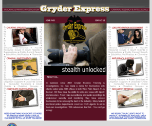 gryderexpress.com: Tracking & Private Investigation: Missing Persons, Recovery, Criminal & Civil, Document Retrieval, Cheating Spouse, Piracy, Corporate & Insurance Investigation, Security
Gryder Express Tracking & Investigations, Inc is an experienced private investigations agency servicing customers nationwide. Cheating Spouses, Criminal, Civil & Corporate Cases, Document Retrieval, Missing Person, Crime Scene Investigation & More!