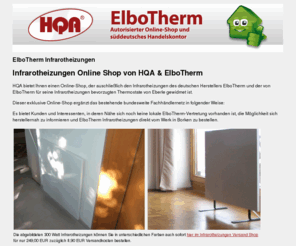 elbotherm-online-versand-shop-infrarotheizungen.com: Infrarotheizungen im Online-Versand-Shop von HQA und ElboTherm
Für Kunden, Partner und Interessenten:Informationen zum autorisierten Infrarotheizungen Online Shop von ElboTherm