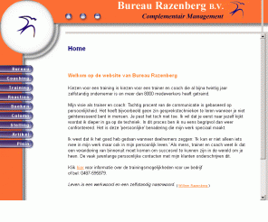 razenberg.nl: Bureau Razenberg training en coaching voor manager en management.
Bureau Razenberg training en coaching persoonlijke ontwikkeling, communicatie, teambuilding, verkoop, leidinggeven en management. Boek bestellen voor uw leeftijdsbewust personeelsbeleid.