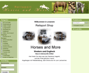 reitsport-horsesandmore.com: Reitsport - Horses and More - Alles für Reiter und Pferd
 Willkommen in unserem  
   
  Western und Englisch
 Neue & Gebrauchte Artikel
  
  Hier finden Sie alles was das Reiterherz begehrt,
 und das Pferd glücklich macht.
 Angefangen mit Reitbekleidung, über Stricke bis hin zum Leckerchen.
 
 
  
