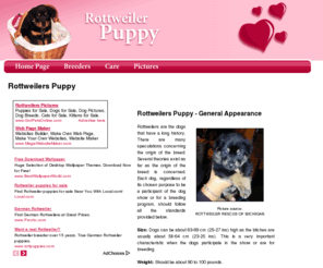 rottweiler-puppy.org: Rottweilers
Advice on selection of Rottweiler puppies and breeders, with links for rescues and clubs, pictures, and history of the breed.
