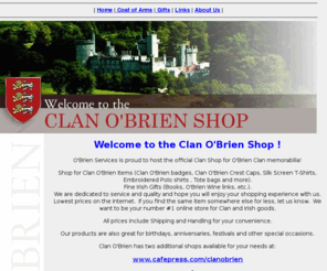 clanobrien.com: The O'Brien Clan
This Website was formed to promote the interests of all O'Briens (O'Briain, O'Brian, O'Breen, O'Bryen, O'Bryon, O'Bryan, Bryant, Bryen, Brian, Brien, Briens, Brine, Brion, MacBrien, MacBryen, McBrian, McBrien, McBryen and other fine families) who are descended from our progenitor, Brian Boru.