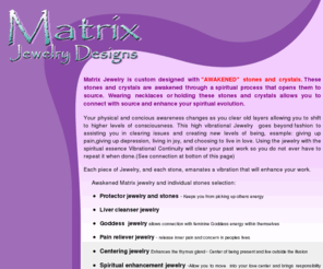 matrixjewelrydesigns.com: Matrix Jewelry,spiritually awakened crystals and stones with God source healing energies
Spiritualy awakened crystals and stones through source energies provide holistic healing at all levels. Awakened jewellery clears pains and dis-ease.