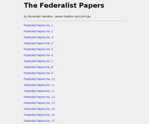 federalistpapers.net: The Federalist Papers
The Federalist Papers are a series of 85 articles or essays advocating the ratification of the United States Constitution.