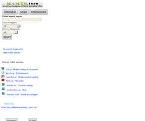 mamto.info: Search engine of mobile internet part  - Wyszukiwarka stron mobilnych - Strony mobilne z całego świata - katalog stron mobilnych, Catalog of internet part, portale mobilne, promocja stron mobilnych,  Internet part on cellular phone, reklama w internecie mobilnym, katalogi mobilne, Mobile internet part , sklepy mobilne,strony mobilne, strona mobilna, rozrywka mobilna, sklep mobilny, reklama mobilna, portal mobilny, Catalog of internet mobile part , Part on cellular phone , Mobile Website Directory, - .
From all over the world internet mobile part. Strony mobilne z całego świata. Łatwe wyszukiwanie i dodawanie stron.