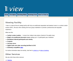 1viewingfacility.com: 1view: State-of-the-art Viewing Facility
1view is a state-of-the-art viewing facility with fully air-conditioned respondent and breakout rooms in a central London location (WC1).  We also offer catering and focus group moderation to provide a professional and enjoyable experience.