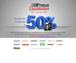 pneusliquidation.com: Pneus Liquidation 514 687-7509
Toutes les marques à 50 % Profitez de notre méga vente pour magasiner parmi un vaste choix de pneus tout en prenant soin de votre budget! Profitez-en, cette liquidation ne dure que pour un temps! 