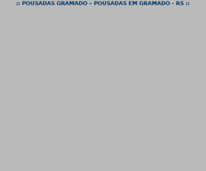 pousadas-gramado.com: ::   POUSADAS GRAMADO  POUSADAS EM GRAMADO - RS             ::
pousadas gramado, gramado pousadas, pousadas em gramado, pousadas de gramado, pousada gramado, gramado pousada, pousada em gramado, pousada de gramado, pousadas, gramado, pousadasgramado, pousadas gramado ...