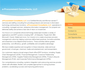 eprocurementconsultants.com: e-Procurement Consultants - Home
e-Procurement Consultants, LLC. is a Certified Minority and Woman-owned IT services and staffing consulting firm providing products and services in information technology and business functions. e-Procurement Consultants, LLC. specializes in consulting, ma