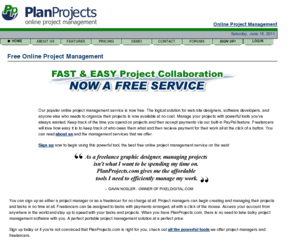 planprojects.com: Free Online Project Management
Manage your projects online for free.  With our tools, keep track of freelancers working on tasks, collaborate, manage payments, utilize your own personal calendar.  Start saving time.